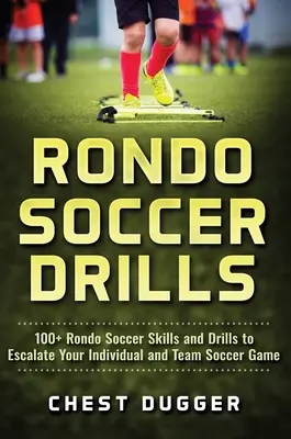 Rondo Soccer Drills: 100+ Rondo Soccer Skills and Drills to Escalate Your Individual and Team Soccer Game (100+ Rondo Soccer Skills and Drills to Escalate Your Individual and Team Soccer Game) - Rondo Soccer Drills: 100+ Rondo Soccer Skills and Drills to Escalate Your Individual and Team Soccer Game