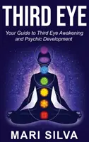 Harmadik Szem: Útmutató a harmadik szem ébredéséhez és a pszichés fejlődéshez - Third Eye: Your Guide to Third Eye Awakening and Psychic Development