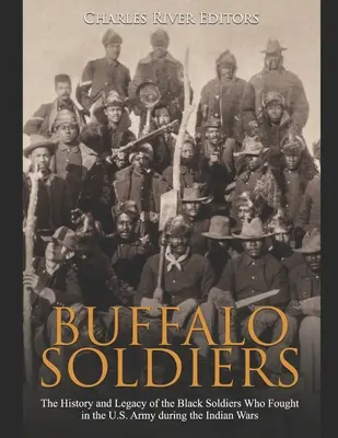 Bölénykatonák: Az indiánháborúk idején az amerikai hadseregben harcoló fekete katonák története és öröksége - Buffalo Soldiers: The History and Legacy of the Black Soldiers Who Fought in the U.S. Army during the Indian Wars