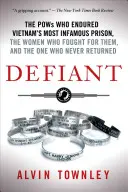 Defiant: The POWs Who Endured Vietnam's Most Infamous Prison, the