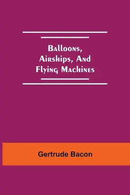 Ballonok, léghajók és repülőgépek - Balloons, Airships, And Flying Machines