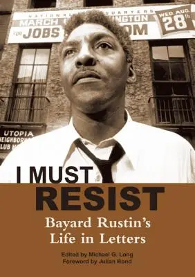 I Must Resist: Bayard Rustin élete levelekben - I Must Resist: Bayard Rustin's Life in Letters