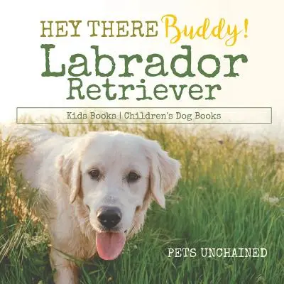 Hé, pajtás! - Labrador retriever gyerekkönyvek - Gyerekkönyvek kutyákról - Hey There Buddy! - Labrador Retriever Kids Books - Children's Dog Books