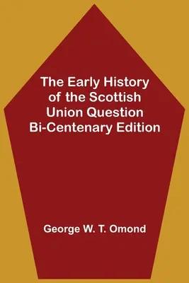 A skót unió kérdésének korai története Két évszázados kiadás - The Early History of the Scottish Union Question Bi-Centenary Edition