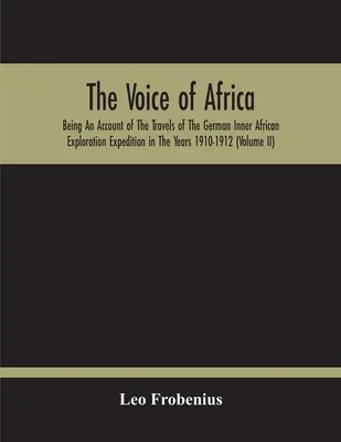 Afrika hangja: A német belső-afrikai felfedező expedíció 1910-1912. évi utazásairól szóló beszámoló. - The Voice Of Africa: Being An Account Of The Travels Of The German Inner African Exploration Expedition In The Years 1910-1912