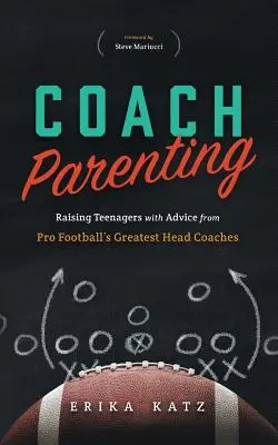 Coach Parenting: Tizenévesek nevelése a profi futball legnagyobb vezetőedzőinek tanácsaival - Coach Parenting: Raising Teenagers with Advice from Pro Football's Greatest Head Coaches