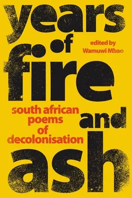 A TŰZ ÉS A KŐZ ÉVEI - A dekolonizáció dél-afrikai versei - YEARS OF FIRE AND ASH - South African Poems of Decolonisation