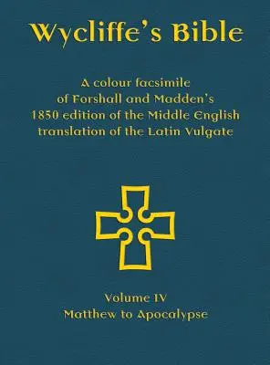 Wycliffe's Bible - A latin Vulgata középangol fordításának Forshall és Madden 1850-es kiadásának színes fakszimile kiadása: IV. kötet - Máté - Wycliffe's Bible - A colour facsimile of Forshall and Madden's 1850 edition of the Middle English translation of the Latin Vulgate: Volume IV - Matthe