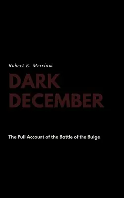 Sötét december: Az ardenneki csata teljes beszámolója - Dark December: The Full Account of the Battle of the Bulge