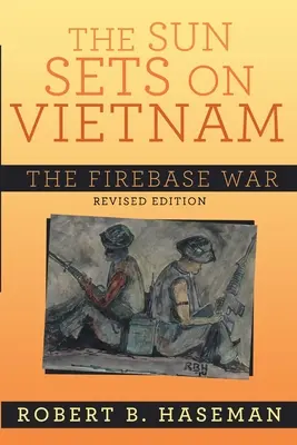 The Sun Sets On Vietnam; The Firebase War, Revised Edition: The Firebase War