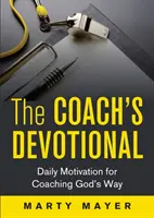 Az edző áhítata: Napi motiváció az Isten útján való edzősködéshez - The Coach's Devotional: Daily Motivation for Coaching God's Way