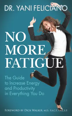 Nincs többé fáradtság: Útmutató az energia és a termelékenység növeléséhez mindenben, amit csinálsz - No More Fatigue: The Guide to Increase Energy and Productivity in Everything You Do