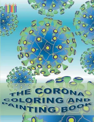 A Corona színező- és festőkönyv: Coronavírus, Covid-19, vírus - The Corona Coloring and Painting Book: Coronavirus, Covid-19, virus