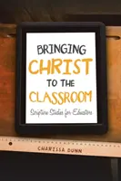 Krisztust az osztályterembe vinni: Scripture Studies for Educators - Bringing Christ to the Classroom: Scripture Studies for Educators