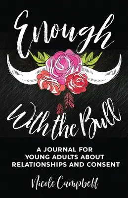 Elég volt a bikából: Napló fiatal felnőtteknek a kapcsolatokról és a beleegyezésről - Enough With The Bull: A Journal For Young Adults About Relationships And Consent