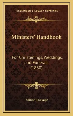 Lelkészek kézikönyve: Keresztelésekhez, esküvőkhöz és temetésekhez (1880) - Ministers' Handbook: For Christenings, Weddings, and Funerals (1880)