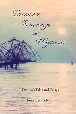 Álmodozók, szökevények és rejtélyek: Egy utazó meséi és esszéi - Dreamers, Runaways, and Mysteries: A Traveler's Tales and Essays