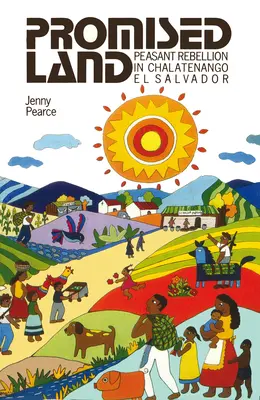 Az ígéret földje: Parasztlázadás Chalatenangóban, El Salvadorban - Promised Land: Peasant Rebellion in Chalatenango, El Salvador