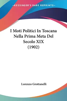 I Moti Politici In Toscana Nella Prima Meta Del Secolo XIX (1902)