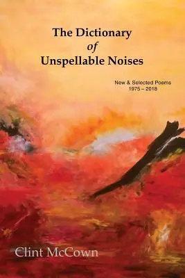 A betűzhetetlen hangok szótára: Új és válogatott versek 1975 - 2018 - The Dictionary of Unspellable Noises: New & Selected Poems 1975 - 2018