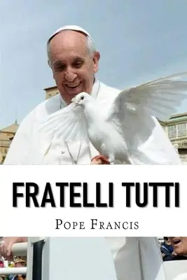 Fratelli Tutti: Enciklika a testvériségről és a társadalmi barátságról - Fratelli Tutti: Encyclical letter on Fraternity and Social Friendship