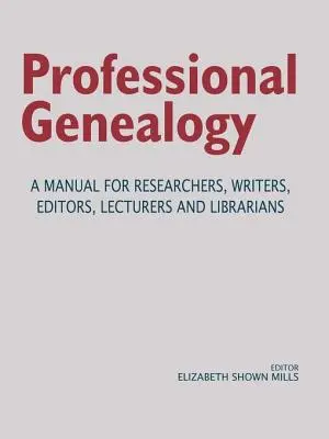 Professzionális genealógia. kézikönyv kutatóknak, íróknak, szerkesztőknek, előadóknak és könyvtárosoknak - Professional Genealogy. a Manual for Researchers, Writers, Editors, Lecturers, and Librarians