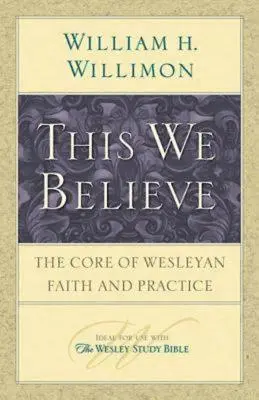 Ezt hisszük: A wesleyi hit és gyakorlat magja - This We Believe: The Core of Wesleyan Faith and Practice