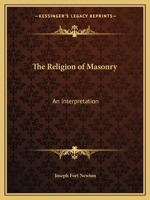 A szabadkőművesség vallása: A szabadkőművesség: Egy értelmezés - The Religion of Masonry: An Interpretation