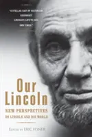 A mi Lincolnunk: Új nézőpontok Lincolnról és világáról - Our Lincoln: New Perspectives on Lincoln and His World