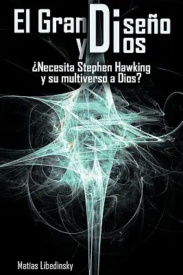 El Gran Diseno y Dios Necesita Stephen Hawking y Su Multiverso a Dios?