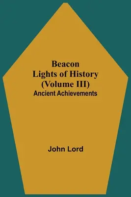 A történelem világítótornyai (III. kötet): Ősi vívmányok - Beacon Lights of History (Volume III): Ancient Achievements