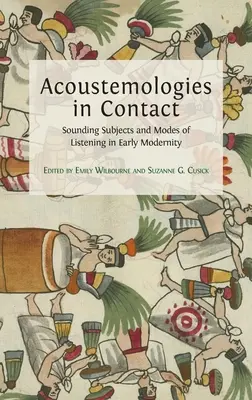 Acoustemologies in Contact: Hangzó szubjektumok és hallgatási módok a kora újkorban - Acoustemologies in Contact: Sounding Subjects and Modes of Listening in Early Modernity