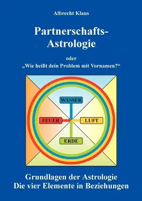 Partnerségi asztrológia: avagy Mi a bajod a keresztnevekkel Az asztrológia alapjai - Partnerschaftsastrologie: oder Wie heit dein Problem mit Vornamen Grundlagen der Astrologie