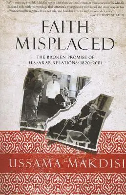 Faith Misplaced: Az amerikai-arab kapcsolatok meghiúsult ígérete: 1820-2001 - Faith Misplaced: The Broken Promise of U.S.-Arab Relations: 1820-2001