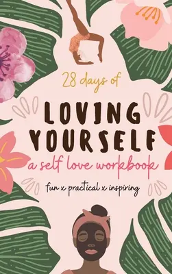 28 nap önszeretet - egy önszeretet munkafüzet: Szórakoztató, gyakorlatias, inspiráló - 28 Days of Loving Yourself - a Self Love Workbook: Fun, Practical, Inspiring