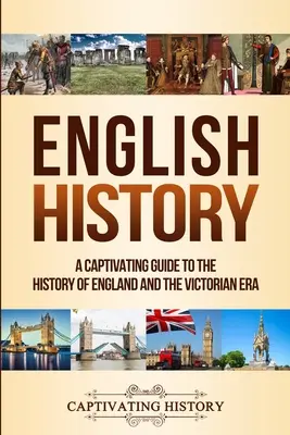 Angol történelem: Magával ragadó kalauz Anglia és a viktoriánus korszak történelméhez - English History: A Captivating Guide to the History of England and the Victorian Era