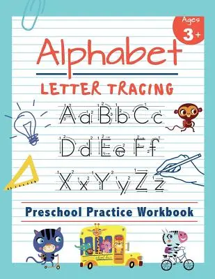 Alphabet Letter Tracing Preschool Practice Workbook: Learn to Trace Letters and Sight Words Essential Reading And Writing Book for Pre K, Kindergarten