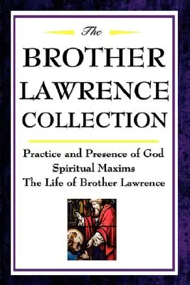 A Lawrence testvér gyűjteménye: Isten jelenlétének gyakorlása és jelenléte, spirituális maximák, Lőrinc testvér élete - The Brother Lawrence Collection: Practice and Presence of God, Spiritual Maxims, the Life of Brother Lawrence