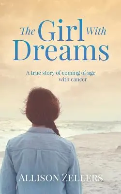 A lány álmokkal: Egy igaz történet a rákos felnőtté válásról - The Girl With Dreams: A true story of coming of age with cancer