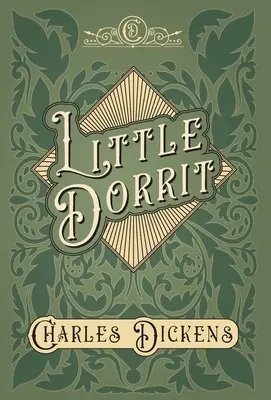 Little Dorrit - Értékelésekkel és kritikákkal By G. K. Chesterton - Little Dorrit - With Appreciations and Criticisms By G. K. Chesterton