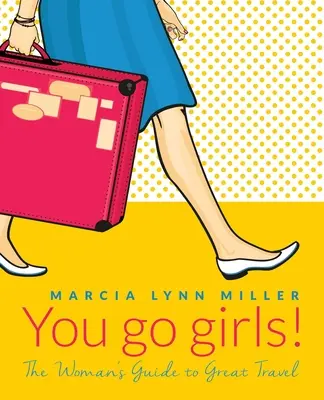 Hajrá lányok! A nő útikalauza a nagy utazásokhoz - You go girls!: The Woman's Guide to Great Travel