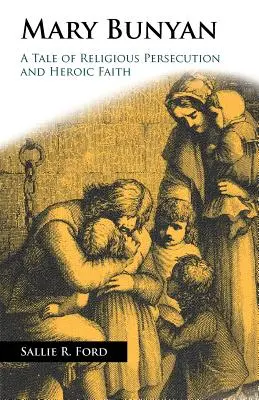 Mary Bunyan: A vallási üldöztetés és a hősies hit története - Mary Bunyan: A Tale of Religious Persecution and Heroic Faith