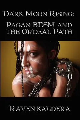 Sötét holdfelkelte: Pogány Bdsm és az Ordeál Ösvénye - Dark Moon Rising: Pagan Bdsm & the Ordeal Path