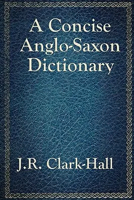 Egy tömör angolszász szótár - A Concise Anglo-Saxon Dictionary