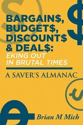 Alkut, költségvetések, kedvezmények és ajánlatok - Kihúzni a brutális időkben: A Saver's Almanac - Bargains, Budgets, Discounts & Deals - Eking Out in Brutal Times: A Saver's Almanac