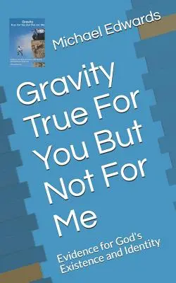 Gravity True for You But Not for Me: Isten létezésének és identitásának bizonyítékai - Gravity True for You But Not for Me: Evidence for God's Existence and Identity