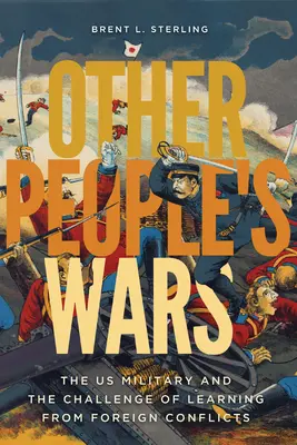 Más emberek háborúi: Az amerikai hadsereg és a külföldi konfliktusokból való tanulás kihívása - Other People's Wars: The Us Military and the Challenge of Learning from Foreign Conflicts