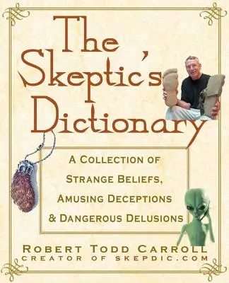 A szkeptikusok szótára: Különös hiedelmek, mulatságos csalódások és veszélyes téveszmék gyűjteménye - The Skeptic's Dictionary: A Collection of Strange Beliefs, Amusing Deceptions, and Dangerous Delusions