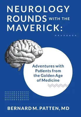 Neurológiai vizit a Maverickkel: Kalandok az orvostudomány aranykorának betegeivel - Neurology Rounds with the Maverick: Adventures with Patients from the Golden Age of Medicine