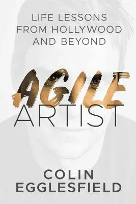 Agilis művész: Életleckék Hollywoodból és azon túlról - Agile Artist: Life Lessons from Hollywood and Beyond